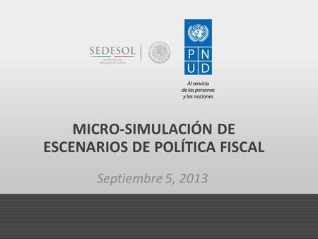MICRO-SIMULACIÓN DE ESCENARIOS DE POLÍTICA FISCAL Septiembre 5, 2013 1.