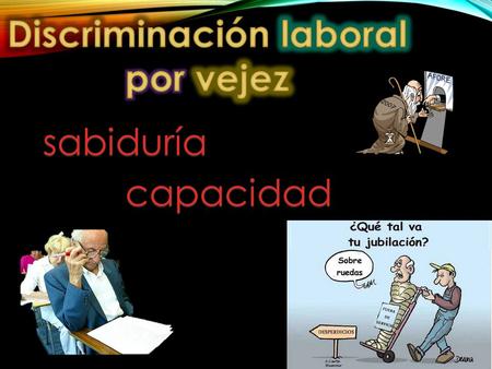 Sabiduría capacidad. La edad se considera como una variable de ajuste: la posibilidad que se ofrece a los trabajadores mayores para que abandonen el mercado.