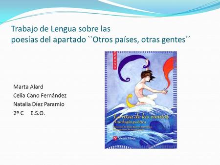 Trabajo de Lengua sobre las poesías del apartado ``Otros países, otras gentes´´ Marta Alard Celia Cano Fernández Natalia Díez Paramio 2º C E.S.O.