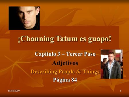 10/02/20101 ¡Channing Tatum es guapo! Capítulo 3 – Tercer Paso Adjetivos Describing People & Things Página 84.