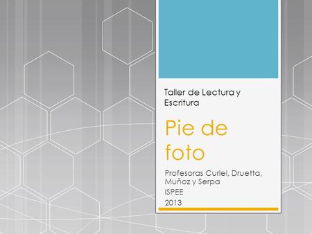 Taller de Lectura y Escritura Pie de foto Profesoras Curiel, Druetta, Muñoz y Serpa ISPEE 2013.