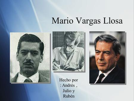 Mario Vargas Llosa Hecho por : Andrés, Julio y Rubén.
