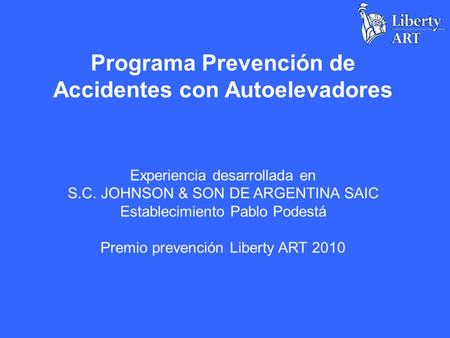 Programa Prevención de Accidentes con Autoelevadores Experiencia desarrollada en S.C. JOHNSON & SON DE ARGENTINA SAIC Establecimiento Pablo Podestá Premio.