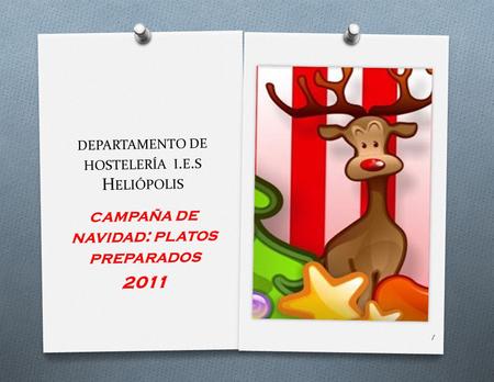 DEPARTAMENTO DE HOSTELERÍA I. E. S H ELIÓPOLIS CAMPAÑA DE NAVIDAD : PLATOS PREPARADOS 2011 1.