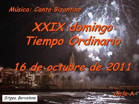 Ciclo A XXIX domingo Tiempo Ordinario 16 de octubre de 2011 Sitges, Barcelona. Música: Canto Bizantino.