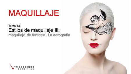MAQUILLAJE Tema 13 Estilos de maquillaje III: maquillaje de fantasía