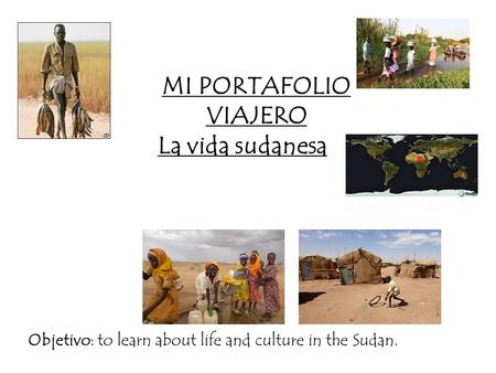 MI PORTAFOLIO VIAJERO La vida sudanesa Objetivo: to learn about life and culture in the Sudan.