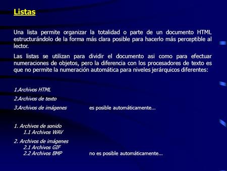 Listas Una lista permite organizar la totalidad o parte de un documento HTML estructurándolo de la forma más clara posible para hacerlo más perceptible.