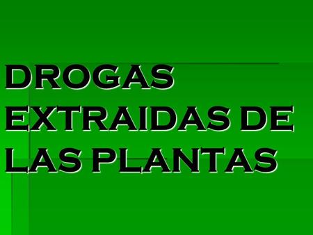 DROGAS EXTRAIDAS DE LAS PLANTAS