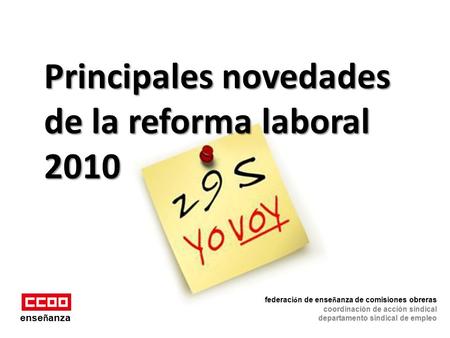 Principales novedades de la reforma laboral 2010 ense ñ anza federaci ó n de ense ñ anza de comisiones obreras coordinación de acción sindical departamento.