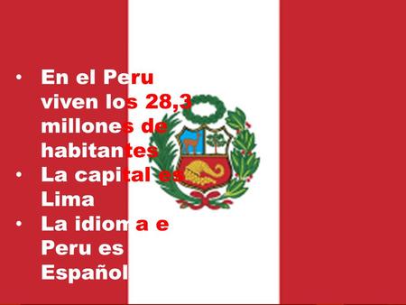 PERU  En el Peru viven los 28 millones de habitantes  La capital es Lima  En Peru habla España En el Peru viven los 28,3 millones de habitantes La capital.
