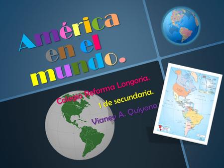 Américaen elmundo.Américaen elmundo.Américaen elmundo.Américaen elmundo. Colegio Reforma Longoria. 1 de secundaria. Vianey A. Quiyono.