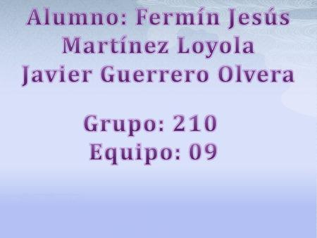 Alumno: Fermín Jesús Martínez Loyola Javier Guerrero Olvera