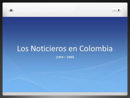 Los Noticieros en Colombia (1954 – 1980). Los Noticieros en Colombia Desde el 13 de junio de 1954, la televisión empezó a ser en Colombia, un elemento.