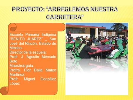 Escuela Primaria Indígena “BENITO JUAREZ”,, San José del Rincón, Estado de México. Director de la escuela: Profr. J. Agustín Mercado Soto Maestros guía: