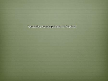 Comandos de manipulación de Archivos