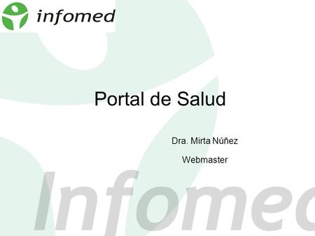 Portal de Salud Dra. Mirta Núñez Webmaster. Infomed se creó en 1992 como respuesta a una crisis y con visión de futuro Hoy somos una red de conocimiento.