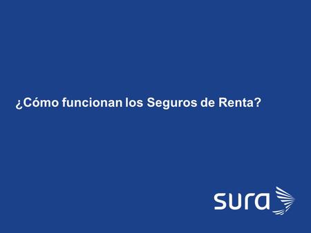 SURA ¿Cómo funcionan los Seguros de Renta?. SURA ¿Qué es un Seguro de Renta? El Seguro de Renta es aquel en el que una persona realiza un pago (Prima.
