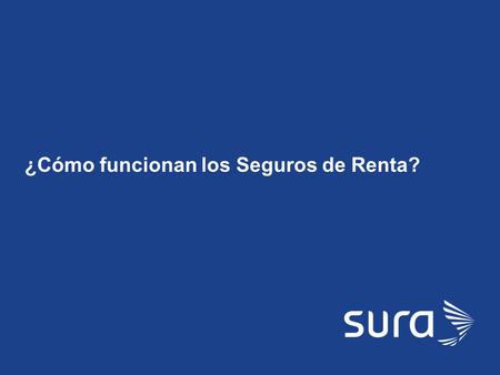 SURA ¿Cómo funcionan los Seguros de Renta?. SURA ¿Qué es un Seguro de Renta? El Seguro de Renta es aquel en el que una persona realiza un pago (Prima.