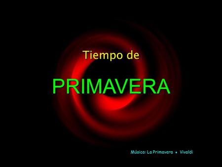 Tiempo de Tiempo de PRIMAVERA PRIMAVERA Música: La Primavera ♦ Vivaldi.