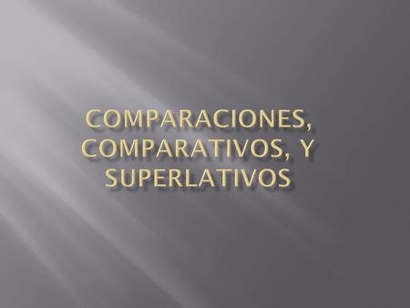 Comparaciones, comparativos, y superlativos