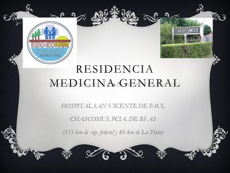 RESIDENCIA MEDICINA GENERAL HOSPITAL SAN VICENTE DE PAUL CHASCOMUS, PCIA. DE BS AS (115 km de cap. federal y 80 km de La Plata)