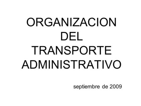 ORGANIZACION DEL TRANSPORTE ADMINISTRATIVO septiembre de 2009.