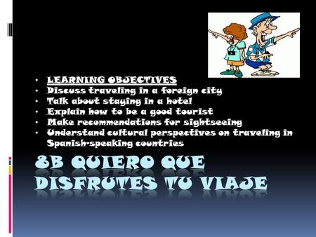 LEARNING OBJECTIVES Discuss traveling in a foreign city Talk about staying in a hotel Explain how to be a good tourist Make recommendations for sightseeing.