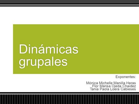 Dinámicas grupales Exponentes: Mónica Michelle Manilla Heras