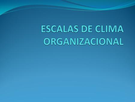 ESCALAS DE CLIMA ORGANIZACIONAL