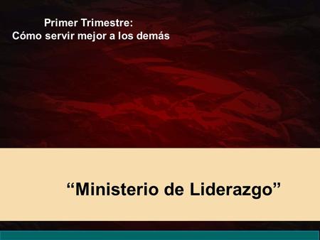 “Ministerio de Liderazgo” Primer Trimestre: Cómo servir mejor a los demás.