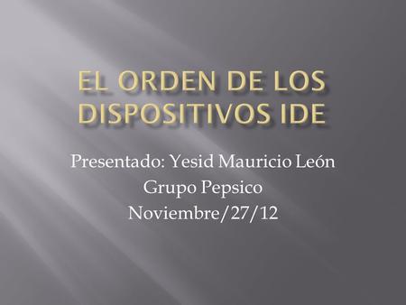 Presentado: Yesid Mauricio León Grupo Pepsico Noviembre/27/12.