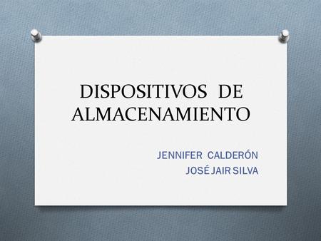 DISPOSITIVOS DE ALMACENAMIENTO JENNIFER CALDERÓN JOSÉ JAIR SILVA.