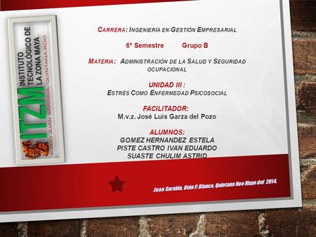 C ARRERA : I NGENIERÍA EN G ESTIÓN E MPRESARIAL 6° Semestre Grupo B M ATERIA : A DMINISTRACIÓN DE LA S ALUD Y S EGURIDAD OCUPACIONAL UNIDAD III : E STRÉS.