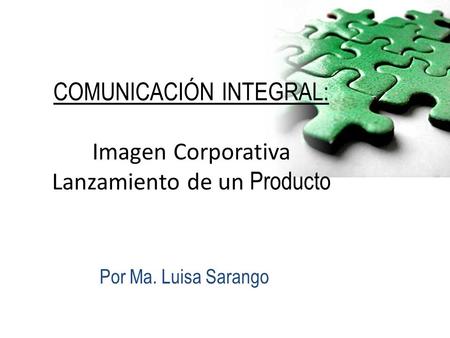 COMUNICACIÓN INTEGRAL: Imagen Corporativa Lanzamiento de un Producto