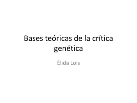 Bases teóricas de la crítica genética Élida Lois.