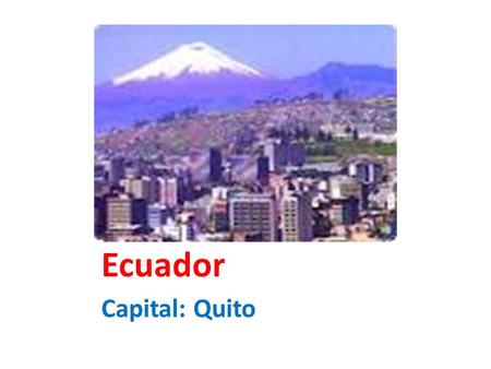 Ecuador Capital: Quito.