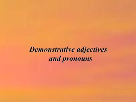 Demonstrative adjectives Demonstrative adjectives and pronouns.