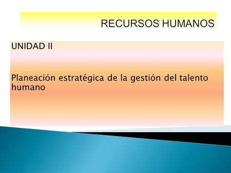 UNIDAD II Planeación estratégica de la gestión del talento humano