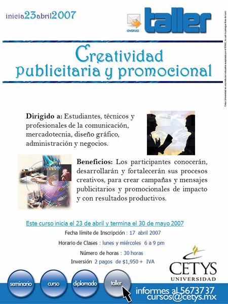 C reatividad P ublicitaria y promocional inicia 23 abril 2007 Dirigido a: Estudiantes, técnicos y profesionales de la comunicación, mercadotecnia, diseño.