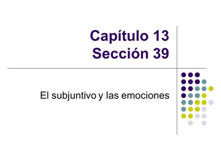 Capítulo 13 Sección 39 El subjuntivo y las emociones.
