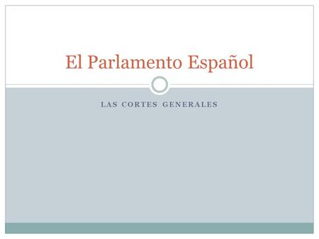 El Parlamento Español Las Cortes Generales.