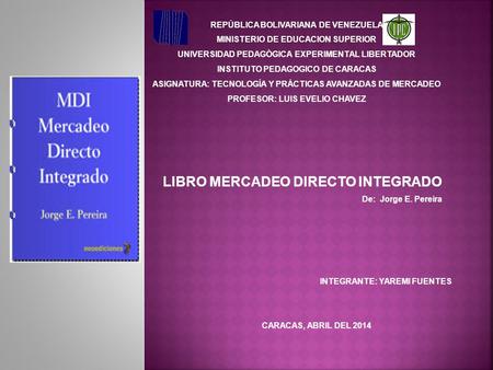 LIBRO MERCADEO DIRECTO INTEGRADO De: Jorge E. Pereira REPÙBLICA BOLIVARIANA DE VENEZUELA MINISTERIO DE EDUCACION SUPERIOR UNIVERSIDAD PEDAGÒGICA EXPERIMENTAL.