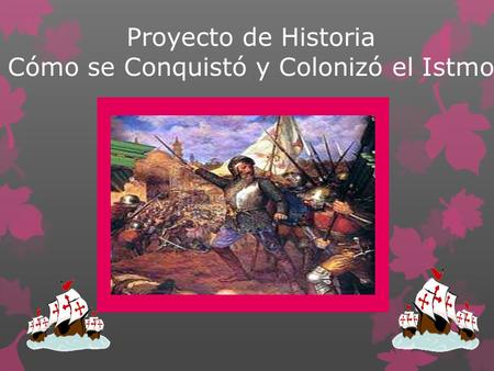 Proyecto de Historia Cómo se Conquistó y Colonizó el Istmo