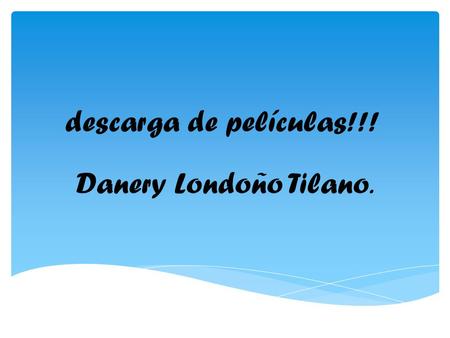 Descarga de películas!!! Danery Londoño Tilano..