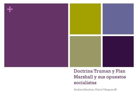 + Doctrina Truman y Plan Marshall y sus opuestos socialistas Andrea Sánchez, María Vázquez 4B.