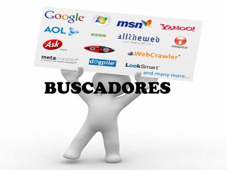 BUSCADORES. INTRODUCION LOS BUSCADORES SON LOS QUE UTILIZAMOS NOSOTROS COMO SERES HUMANOS EN NUESTRA VIDAD COTIDIANA, YA QUE LAS UTILIZAMOS EN HACER UN.