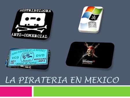 LA PIRATERIA EN MEXICO. ¿Qué es la piratería?  “Piratería es un término peyorativo y popular, creado por la industria británica del copyright en el siglo.