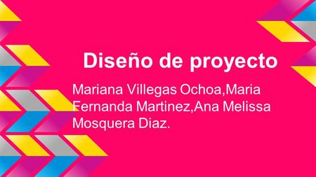 Diseño de proyecto Mariana Villegas Ochoa,Maria Fernanda Martinez,Ana Melissa Mosquera Diaz.