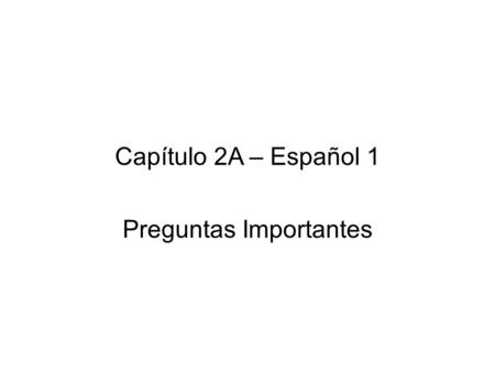 Capítulo 2A – Español 1 Preguntas Importantes. ¿ Tienes la clase de _______ en la _______ hora? Sí, tengo la clase de _______ en la _________ hora. No,
